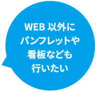 WEB以外にパンフレットや看板なども行いたい