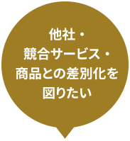 他社・競合サービス・商品との差別化を図りたい