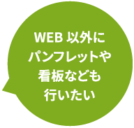 WEB以外にパンフレットや看板なども行いたい